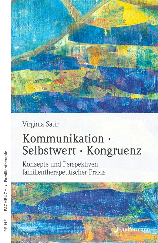 Kommunikation. Selbstwert. Kongruenz: Konzepte und Perspektiven familientherapeutischer Praxis