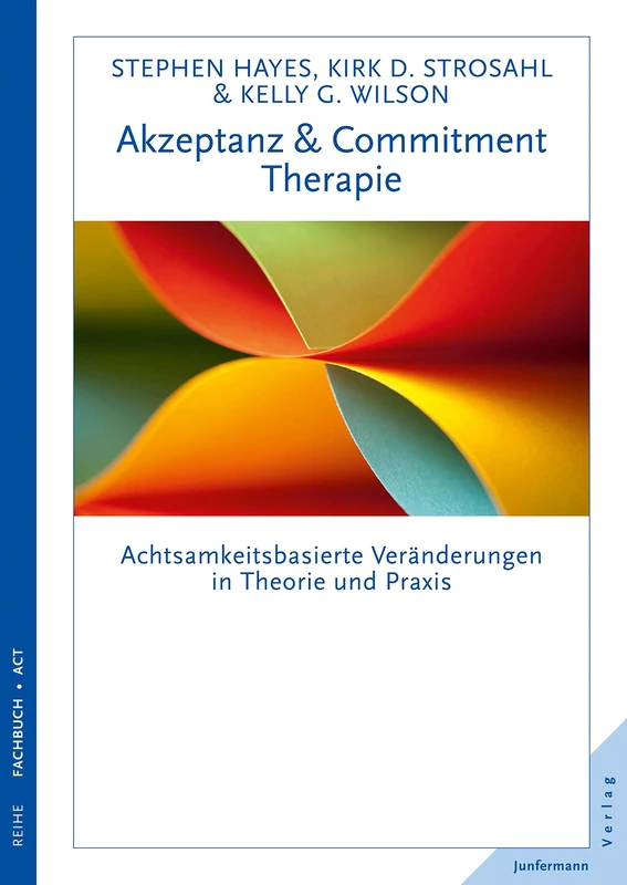 Akzeptanz- & Commitment-Therapie: Achtsamkeitsbasierte Veränderungen in Theorie und Praxis