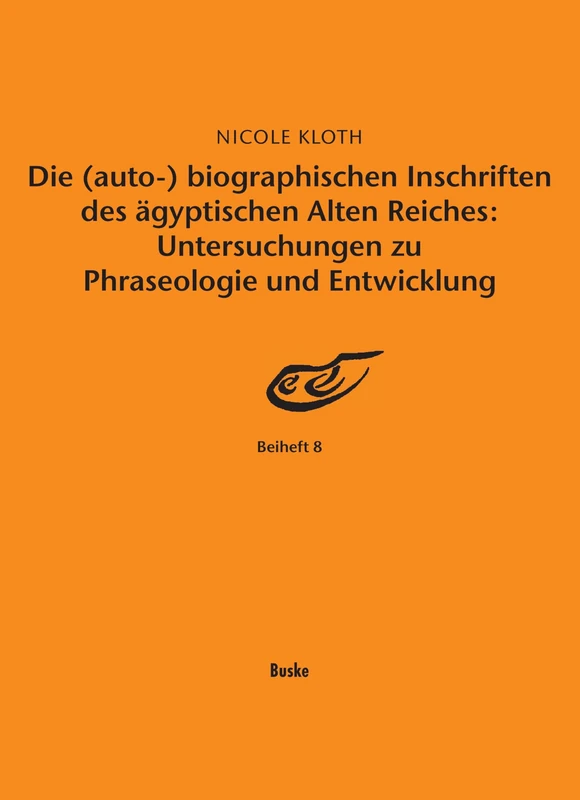Die (auto-) biographischen Inschriften des ägyptischen Alten Reiches: Untersuchungen zu Phraseologie und Entwicklung: 8 (Studien Zur Altagyptischen Kultur)