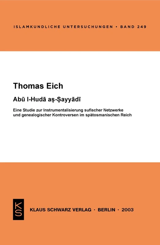 Abu L-Huda As-Sayyadi: Eine Studie Zur Instrumentalisierung Sufischer Netzwerke Und Genealogischer Kontroversen Im Spätosmanischen Reich: 249 (Islamkundliche Untersuchungen) - Image 1