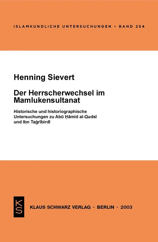 Der Herrscherwechsel Im Mamlukensultanat: Historische Und Historiographische Untersuchungen Zu Abu Hamid Al-Qudsi Und Ibn Tagribirdi: 254 (Islamkundliche Untersuchungen)