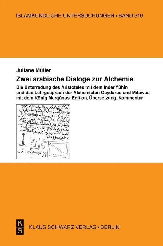 Zwei Arabische Dialoge Zur Alchemie: Die Unterredung Des Aristoteles Mit Dem Inder Yuhin Und Das Lehrgespräch Der Alchemisten Qaydarus Und Mitawus Mit ... 310 (Islamkundliche Untersuchungen)