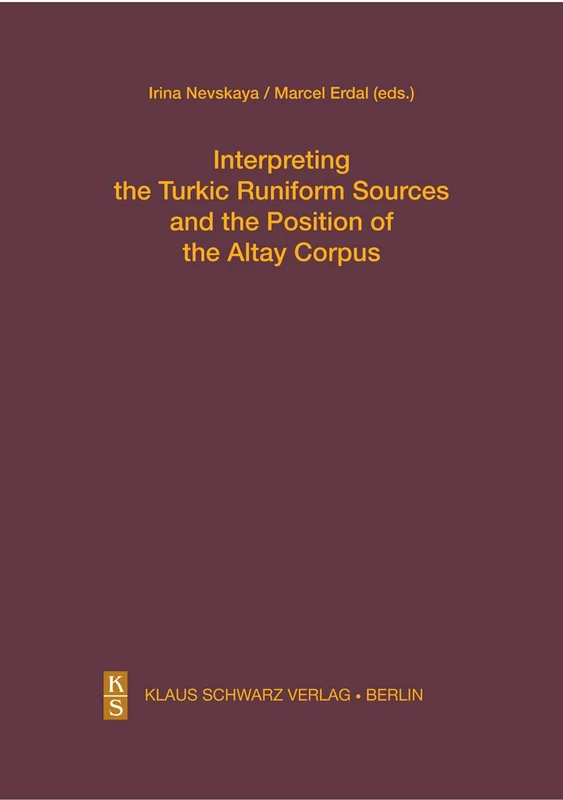 Interpreting the Turkic Runiform Sources and the Position of the Altai Corpus (Studien zur Sprache, Geschichte und Kultur der Turkvölker, 21)
