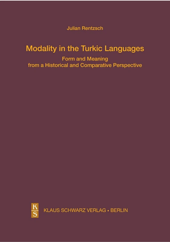 Modality in the Turkic Languages: Form and Meaning from a Historical and Comparative Perspective (Studien zur Sprache, Geschichte und Kultur der Turkvölker, 18)