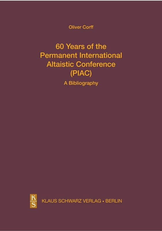 60 Years of the Permanent International Altaistic Conference (PIAC): A Bibliography (Studien zur Sprache, Geschichte und Kultur der Turkvölker, 26)