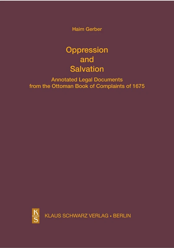 Oppression and Salvation: Annotated Legal Documents from the Ottoman Book of Complaints of 1675: 27 (Studien zur Sprache, Geschichte und Kultur der Turkvölker, 27)