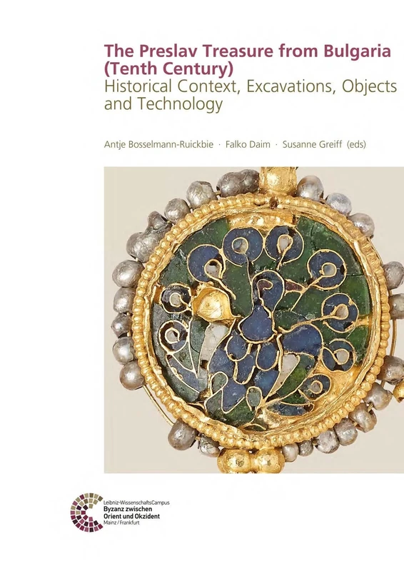 The Preslav Treasure from Bulgaria (Tenth Century): Historical Context, Excavations, Objects and Technology (RGZM/LEIZA - Byzanz zwischen Orient und Okzident)