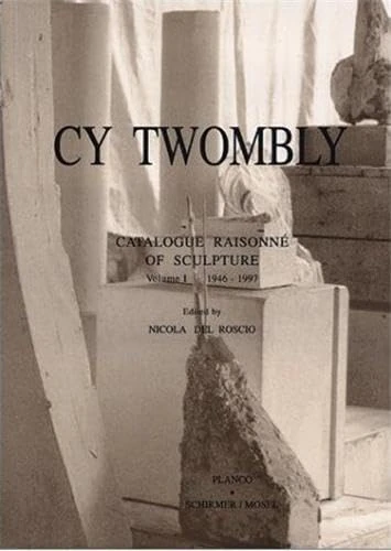 1946-1997 (v. 1): Volume I. 1946-1997 (Cy Twombly: Catalogue Raisonne of Sculpture)