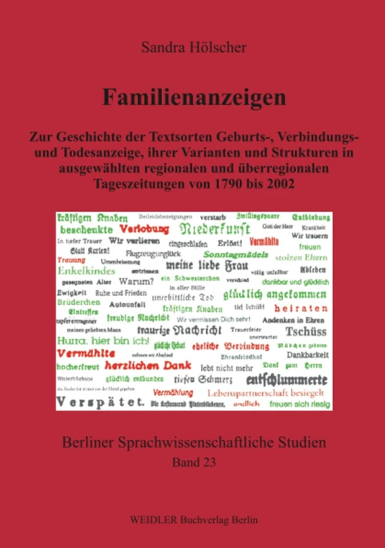 Familienanzeigen: Zur Geschichte der Textsorten Geburts-, Verbindungs- und Todesanzeige, ihrer Varianten und Strukturen in ausgewählten regionalen und ... (Berliner sprachwissenschaftliche Studien)