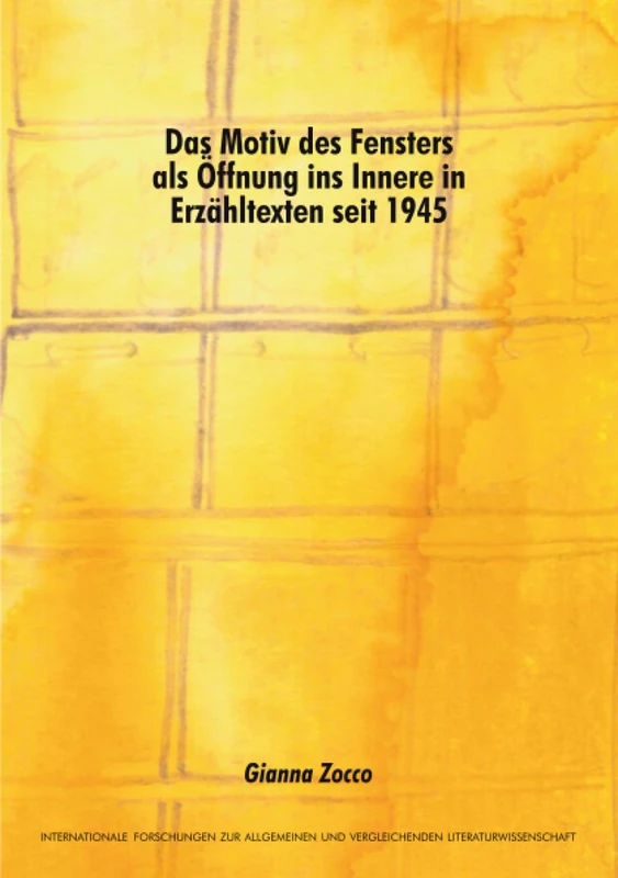 Das Motiv des Fensters als Öffnung ins Innere in Erzähltexten seit 1945 (Internationale Forschungen zur Allgemeinen und Vergleichenden Literaturwissenschaft)