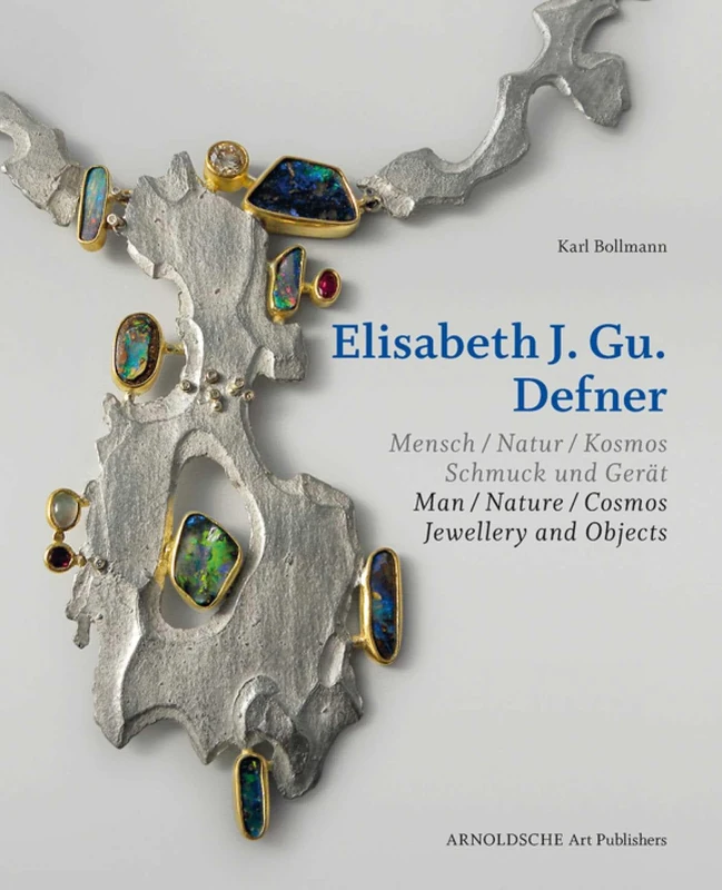 Elisabeth J. Gu. Defner: Man - Nature - Cosmos Jewellery and Objects: Schmuck und Gerät. Mensch - Natur - Kosmos