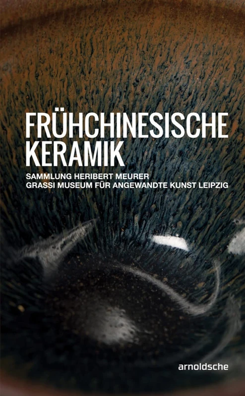 Frühchinesische Keramik: Die Sammlung Heribert Meurer. GRASSI Museum für Angewandte Kunst Leipzig
