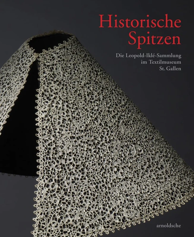 Historic Lace: Die Leopold-Ilké-Sammlung im Textilmuseum St. Gallen: Die Leopold-Ilke-Sammlung im Textilmuseum St. Gallen