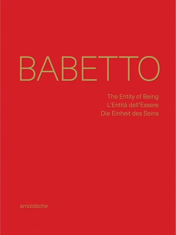 Babetto: The Entity of Being / L’Entità dell’Essere / Die Einheit des Seins