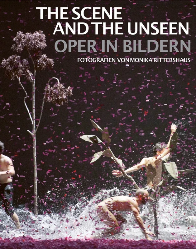 The Scene and the Unseen: Opera in Pictures. Photographs by Monika Rittershaus: Oper in Bildern. Fotografien von Monika Rittershaus