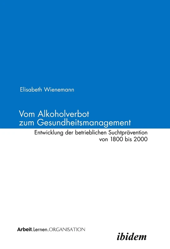 Vom Alkoholverbot zum Gesundheitsmanagement: Entwicklung der betrieblichen Suchtprävention 1800-2000 (Arbeit - Lernen - Organisation) - Image 1