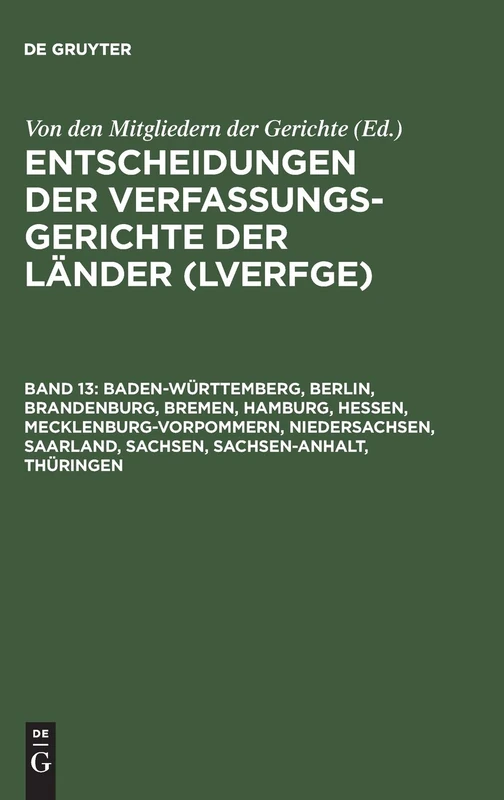Entscheidungen der Verfassungsgerichte der Länder (LVerfGE), Band 13, Baden-Württemberg, Berlin, Brandenburg, Bremen, Hamburg, Hessen, ... Saarland, Sachsen, Sachsen-Anhalt, Thüringen
