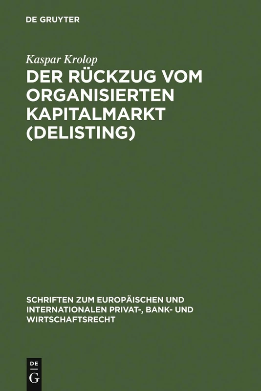 Der Rückzug vom organisierten Kapitalmarkt (Delisting): Zugleich eine Untersuchung des kapitalmarktrechtlichen Anlegerschutzes im Verhältnis zum ... Privat-, Bank- und Wirtschaftsrecht, 4)