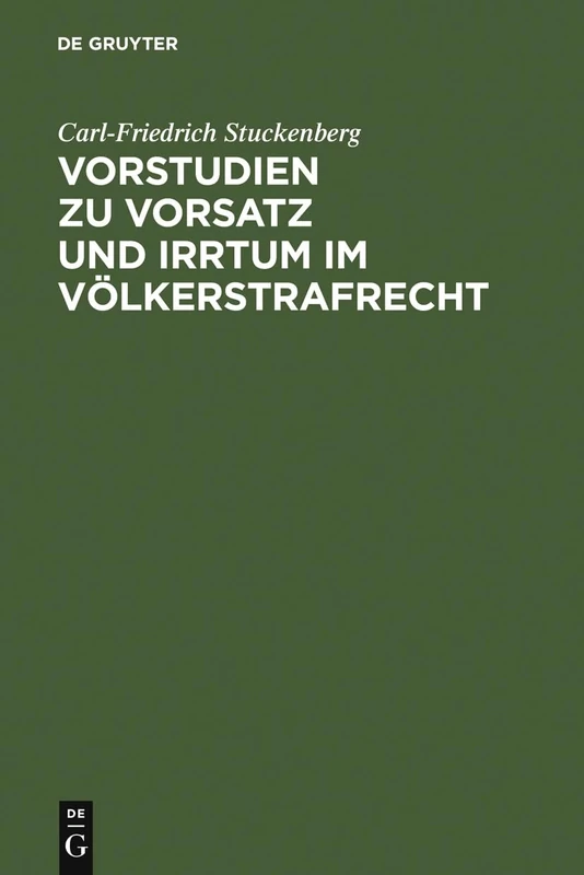 Vorstudien Zu Vorsatz Und Irrtum Im Völkerstrafrecht: Versuch Einer Elementarlehre Für Eine Übernationale Vorsatzdogmatik
