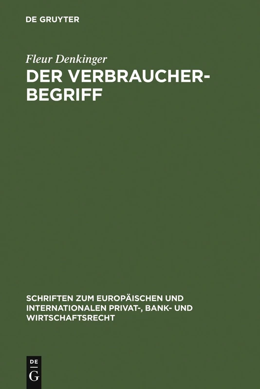 Der Verbraucherbegriff: Eine Analyse Persönlicher Geltungsbereiche Von Verbraucherrechtlichen Schutzvorschriften in Europa: 22 (Schriften Zum Europäischen Und Internationalen Privat-, Bank)