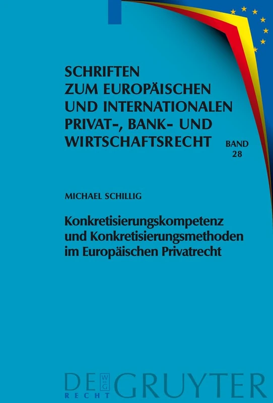 Konkretisierungskompetenz Und Konkretisierungsmethoden Im Europäischen Privatrecht: 28 (Schriften Zum Europäischen Und Internationalen Privat-, Bank)