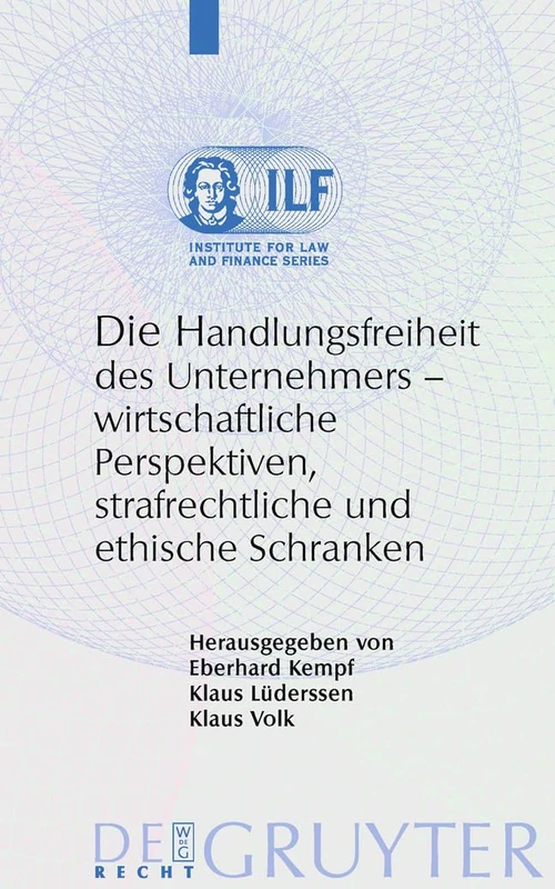 Die Handlungsfreiheit des Unternehmers: Wirtschaftliche Perspektiven, Strafrechtliche Und Ethische Schranken: 6 (Institute for Law and Finance)