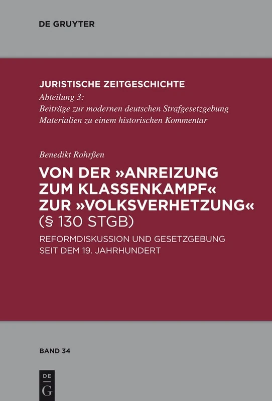 Von Der Anreizung Zum Klassenkampf Zur Volksverhetzung (§ 130 Stgb): Reformdiskussion Und Gesetzgebung Seit Dem 19. Jahrhundert: 34 (Juristische Zeitgeschichte / Abteilung 3)