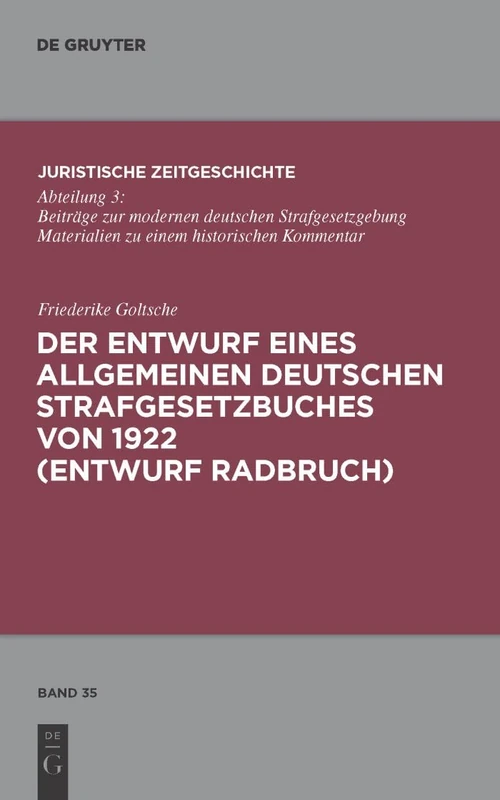 Der Entwurf eines Allgemeinen Deutschen Strafgesetzbuches von 1922 (Entwurf Radbruch): 35 (Juristische Zeitgeschichte / Abteilung 3)