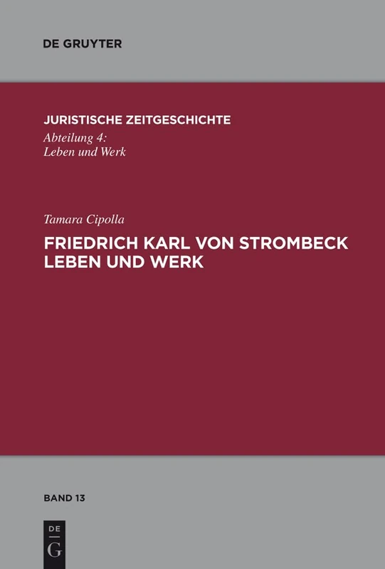 Friedrich Karl von Strombeck Leben und Werk: Unter Besonderer Berucksichtigung Des Entwurfes Eines Strafgesetzbuches Fur Ein Norddeutsches Staatsgebiet: 13 (Juristische Zeitgeschichte / Abteilung 4)