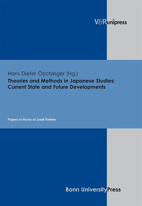 Theories and Methods in Japanese Studies -- Current State and Future Developments: Papers in Honor of Josef Kreiner
