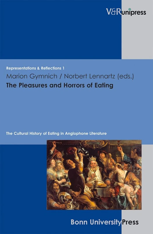 The Pleasures and Horrors of Eating: The Cultural History of Eating in Anglophone Literature (Representations & Reflections. - Band 001): 01
