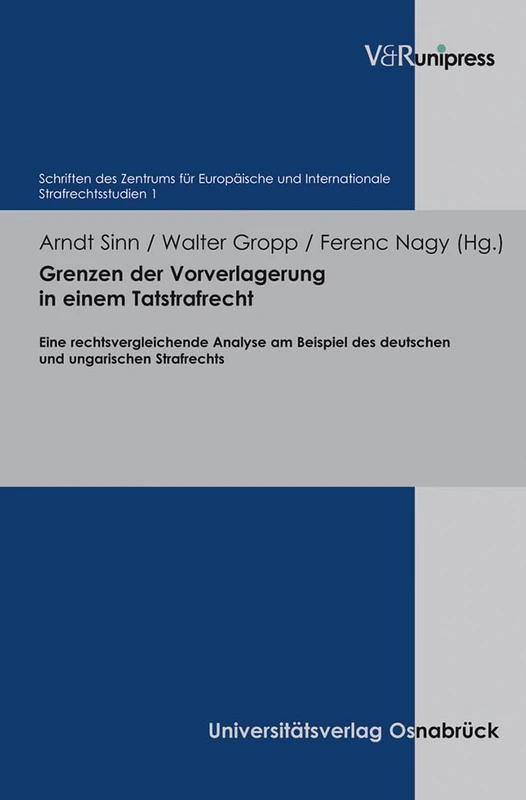 Grenzen der Vorverlagerung in einem Tatstrafrecht: Eine rechtsvergleichende Analyse am Beispiel des deutschen und ungarischen Strafrechts (Schriften ... Strafrechtsstudien. - Band 001): 01