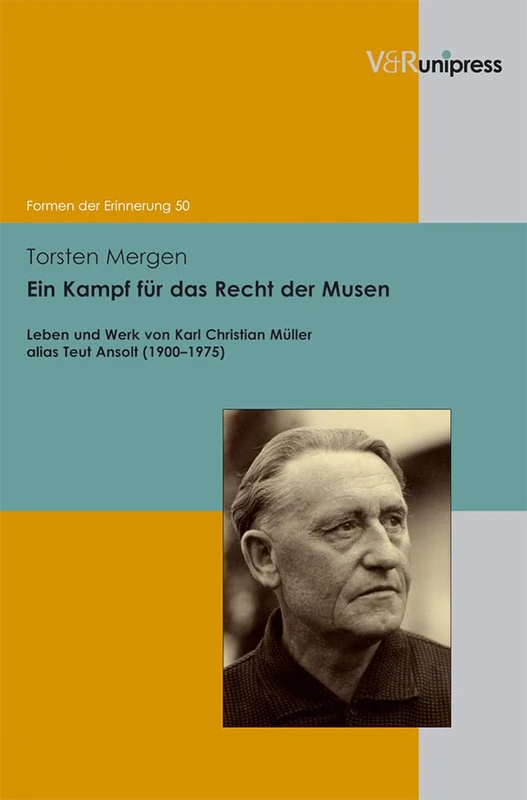 Ein Kampf fur das Recht der Musen: Leben und Werk von Karl Christian Müller alias Teut Ansolt (1900-1975) (Formen der Erinnerung. - Band 050): 50