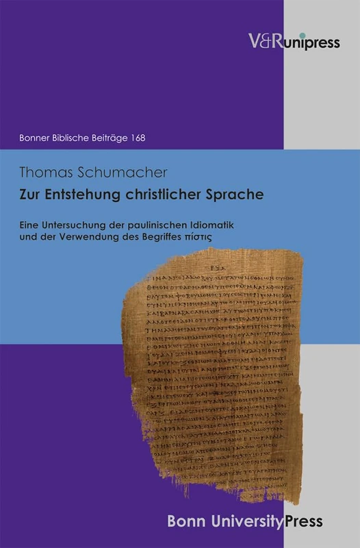 Zur Entstehung christlicher Sprache: Eine Untersuchung der paulinischen Idiomatik und der Verwendung des Begriffes pistis (Bonner Biblische Beitrage - Band 168)