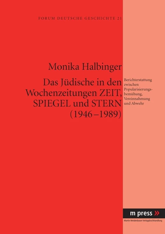 Das Juedische in Den Wochenzeitungen Zeit, Spiegel Und Stern (1946-1989): Berichterstattung Zwischen Popularisierungsbemuehung, Vereinnahmung Und Abwehr
