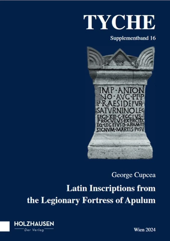 Latin Inscriptions from the legionary fortress of Apulum (Tyche Supplement Series Series)
