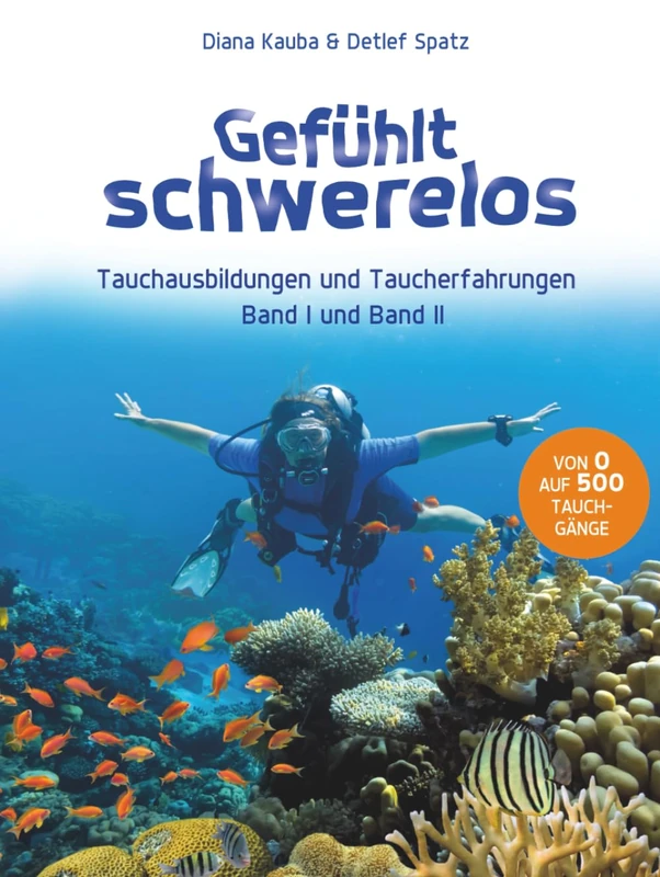 Gefühlt schwerelos: Tauchausbildungen und Taucherfahrungen (Band I und II)