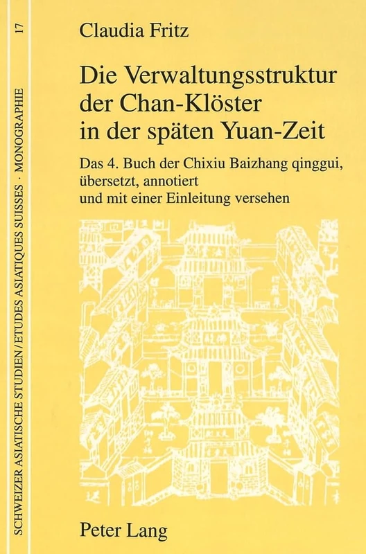Die Verwaltungsstruktur Der Chan-Kloester in Der Spaeten Yuan-Zeit: Das 4. Buch Der Chixiu Baizhang Qinggui, - Uebersetzt, Annotiert Und Mit Einer ... Asiatische Studien / Etudes Asiatique Suisse)