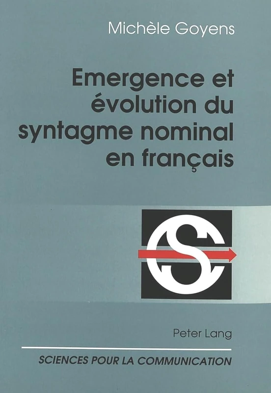 Emergence Et Évolution Du Syntagme Nominal En Français: 43 (Sciences Pour La Communication)