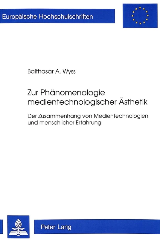 Zur Phaenomenologie Medientechnologischer Aesthetik: Der Zusammenhang Von Medientechnologien Und Menschlicher Erfahrung: 50 (Europaeische Hochschulschriften / European University Studie)