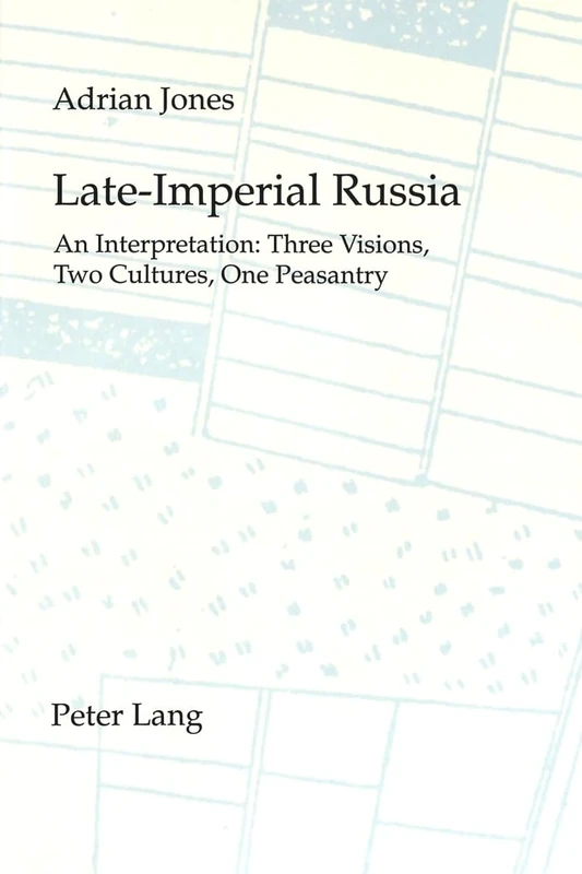 Late Imperial Russia: An Interpretation - Three Visions, Two Cultures, One Peasantry