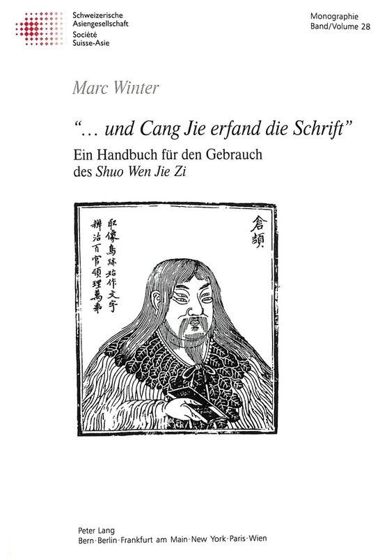 «...Und Cang Jie Erfand Die Schrift»: Ein Handbuch Fuer Den Gebrauch Des Shuo Wen Jie Zi: 28 (Schweizer Asiatische Studien / Etudes Asiatique Suisse)