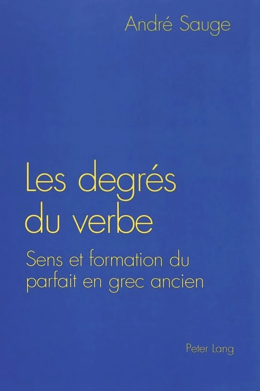 Les Degrés Du Verbe: Sens Et Formation Du Parfait En Grec Ancien