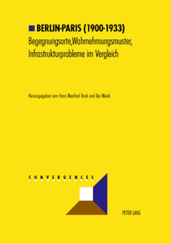 Berlin-Paris (1900-1933): Begegnungsorte, Wahrnehmungsmuster, Infrastrukturprobleme Im Vergleich: 12 (Convergences)
