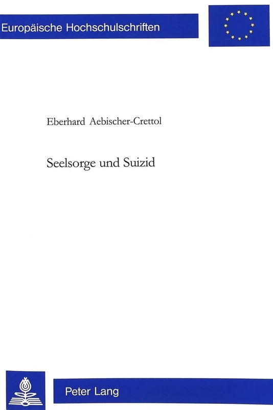 Seelsorge Und Suizid: Seelsorge Mit Hinterbliebenen, Die Von Einem Suizid Betroffen Wurden: 683 (Europaeische Hochschulschriften / European University Studie)