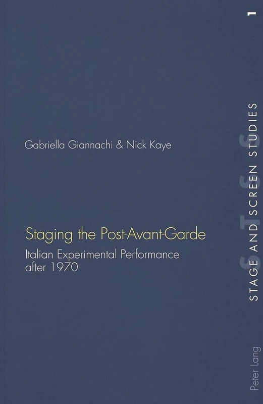 Staging the Post-Avant-Garde: Italian Experimental Performance after 1970: v. 1 (Stage & Screen Studies)