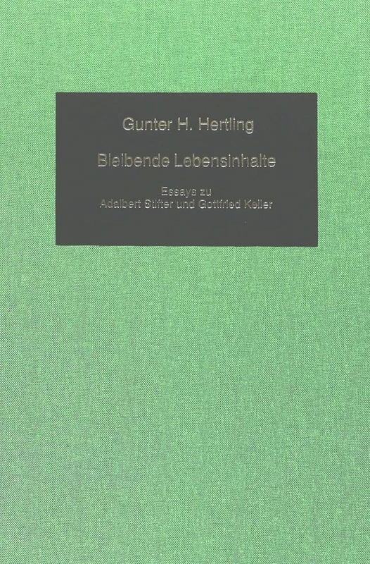 Bleibende Lebensinhalte: Essays Zu Adalbert Stifter Und Gottfried Keller: 71 (German Studies in America)