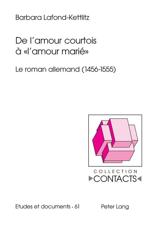 de l'Amour Courtois À « l'Amour Marié »: Le Roman Allemand (1456-1555): 61 (Contacts)