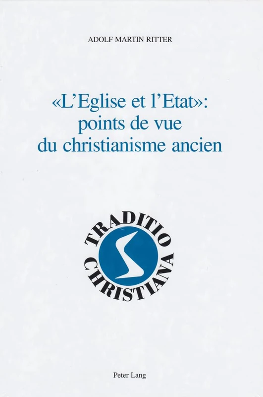 «L'eglise Et l'Etat» Points de Vue Du Christianisme Ancien: Religion Et Politique Dans l'Antiquité - Textes Et Commentaires: 13 (Traditio Christiana - Fr)