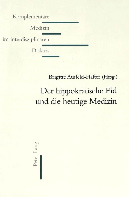 Der Hippokratische Eid Und Die Heutige Medizin: 7 (Komplementaere Medizin Im Interdisziplinaeren Diskurs)